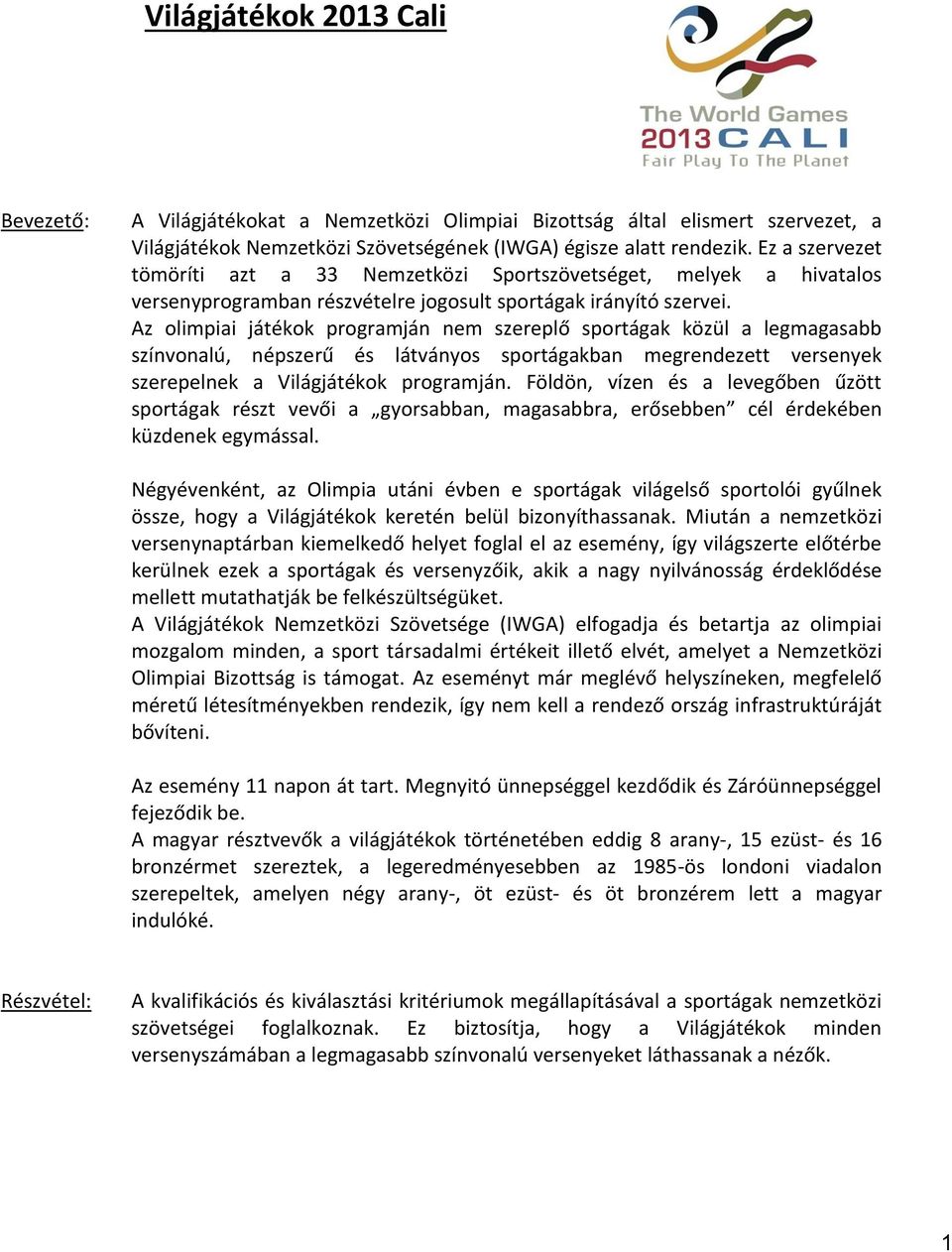 Az olimpiai játékok programján nem szereplő sportágak közül a legmagasabb színvonalú, népszerű és látványos sportágakban megrendezett versenyek szerepelnek a Világjátékok programján.