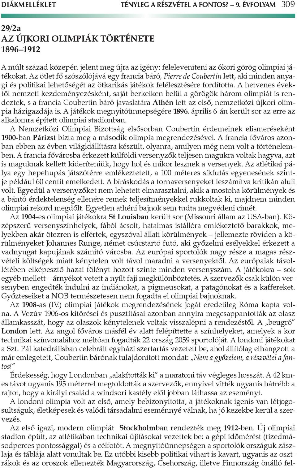 Az ötlet fő szószólójává egy francia báró, Pierre de Coubertin lett, aki minden anyagi és politikai lehetőségét az ötkarikás játékok felélesztésére fordította.