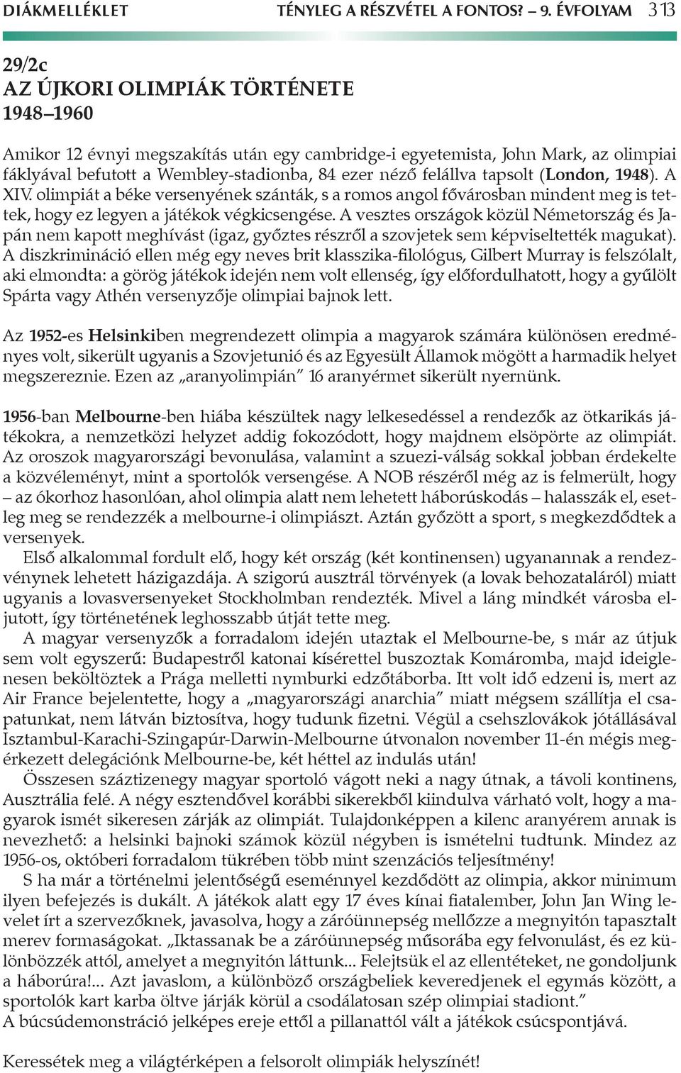 felállva tapsolt (London, 1948). A XIV. olimpiát a béke versenyének szánták, s a romos angol fővárosban mindent meg is tettek, hogy ez legyen a játékok végkicsengése.