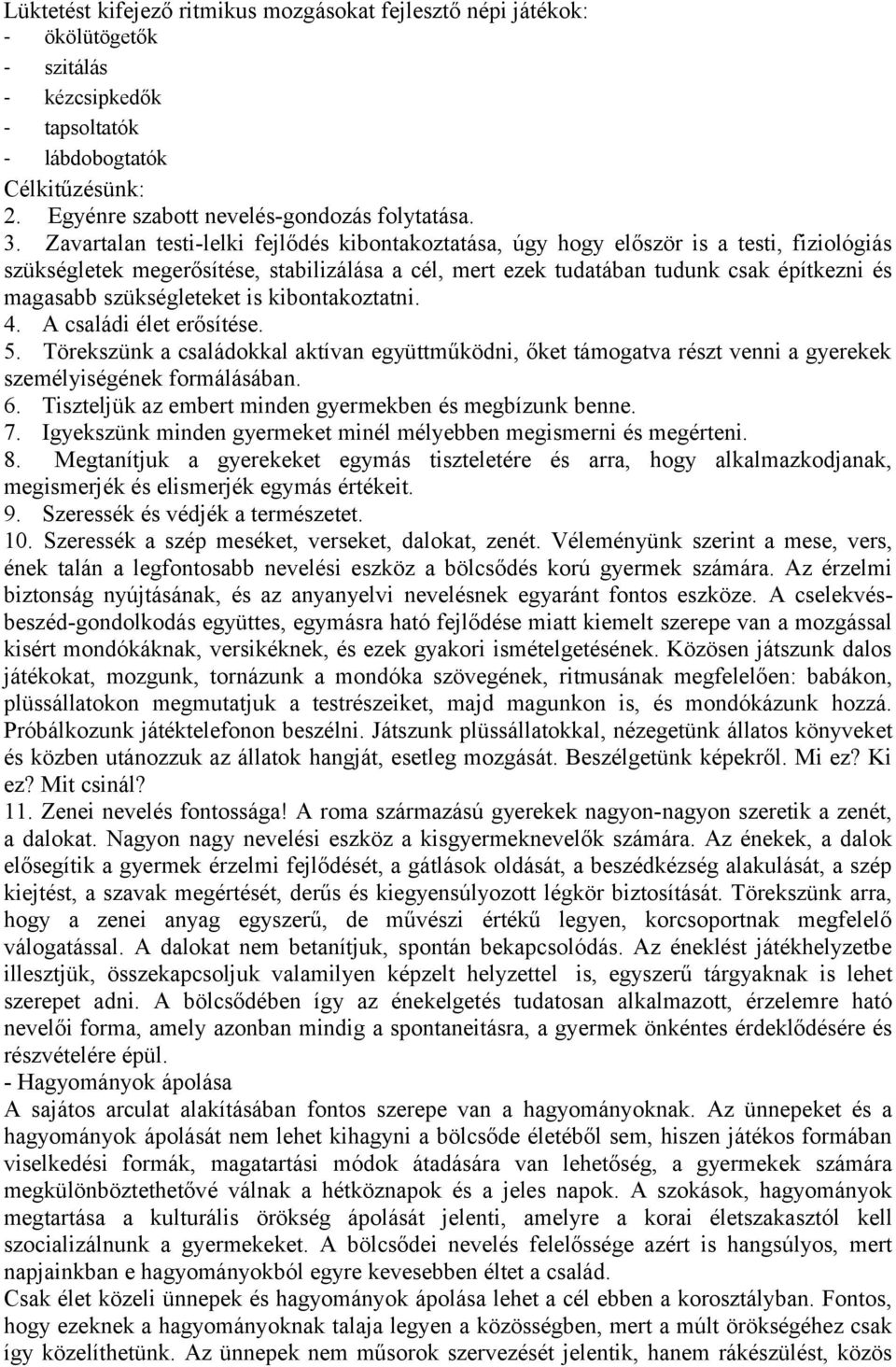 szükségleteket is kibontakoztatni. 4. A családi élet erősítése. 5. Törekszünk a családokkal aktívan együttműködni, őket támogatva részt venni a gyerekek személyiségének formálásában. 6.