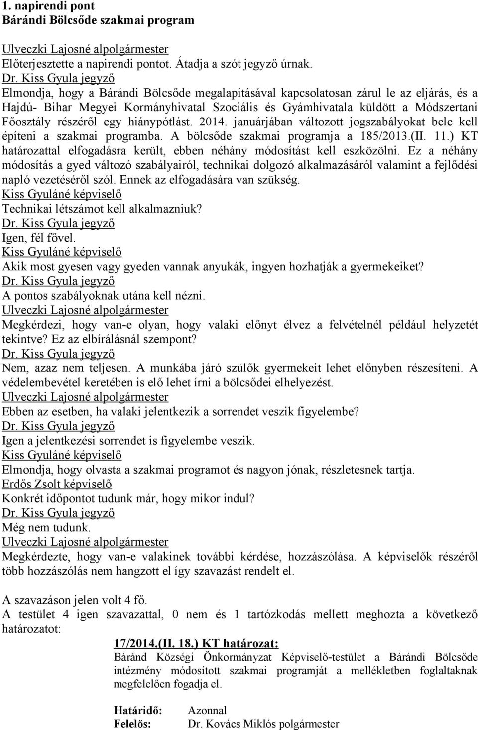 Főosztály részéről egy hiánypótlást. 2014. januárjában változott jogszabályokat bele kell építeni a szakmai programba. A bölcsőde szakmai programja a 185/2013.(II. 11.