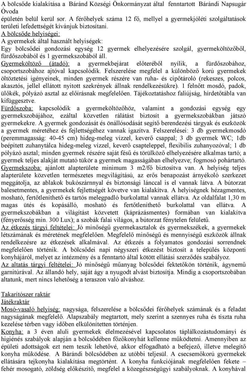 A bölcsőde helyiségei: A gyermekek által használt helyiségek: Egy bölcsődei gondozási egység 12 gyermek elhelyezésére szolgál, gyermeköltözőből, fürdőszobából és 1 gyermekszobából áll.