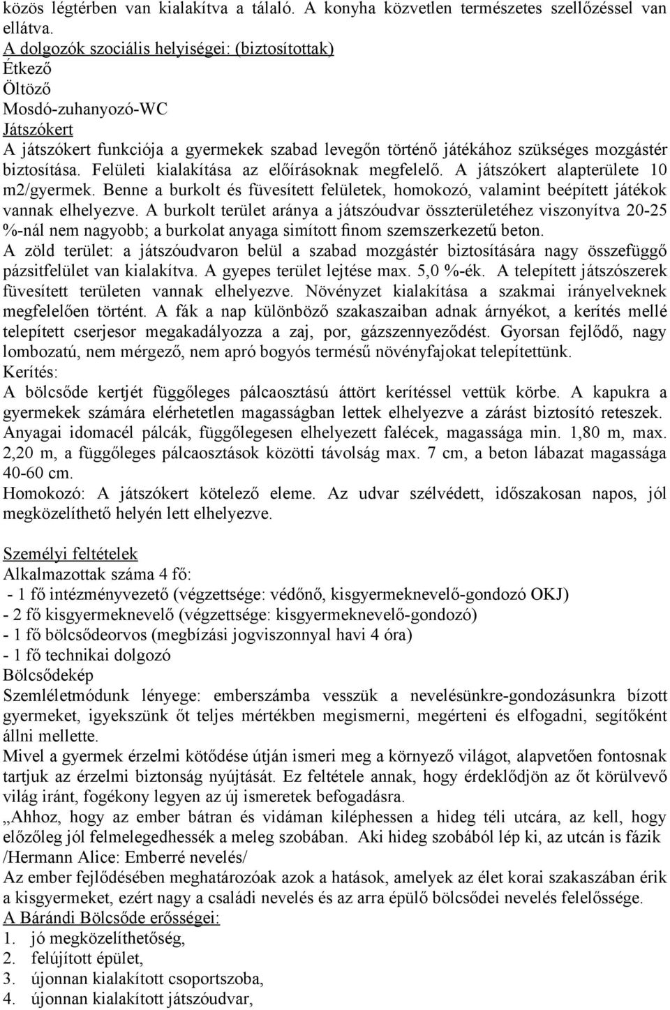 Felületi kialakítása az előírásoknak megfelelő. A játszókert alapterülete 10 m2/gyermek. Benne a burkolt és füvesített felületek, homokozó, valamint beépített játékok vannak elhelyezve.