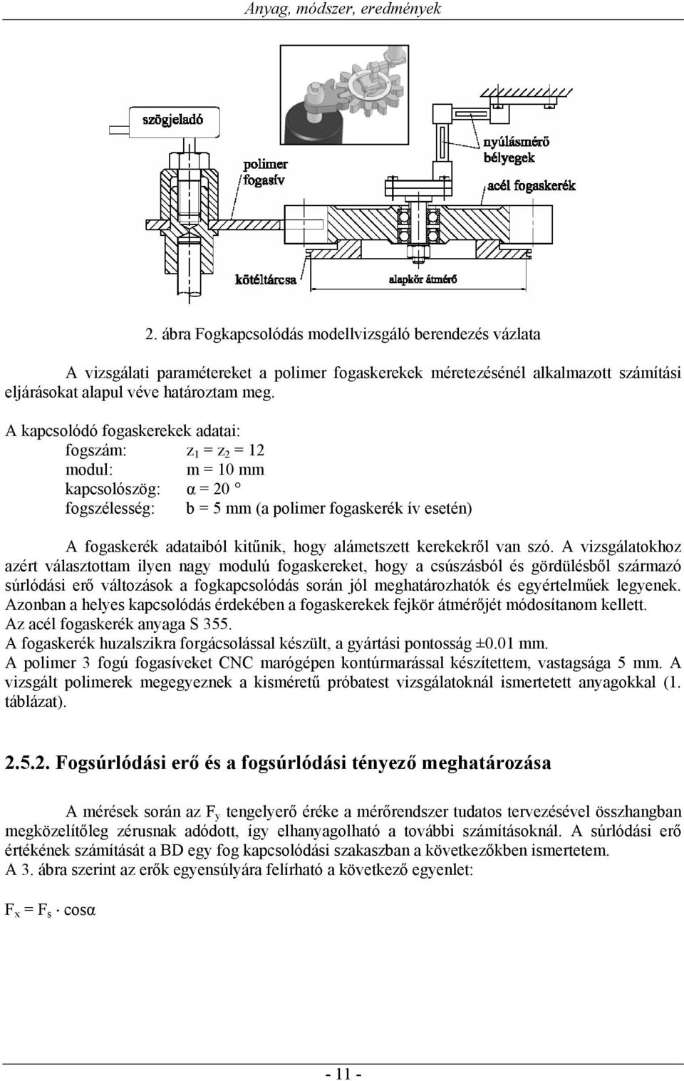 A kapcsolódó fogaskerekek adatai: fogszám: z 1 = z 2 = 12 modul: m = 10 mm kapcsolószög: α = 20 fogszélesség: b = 5 mm (a polimer fogaskerék ív esetén) A fogaskerék adataiból kitűnik, hogy