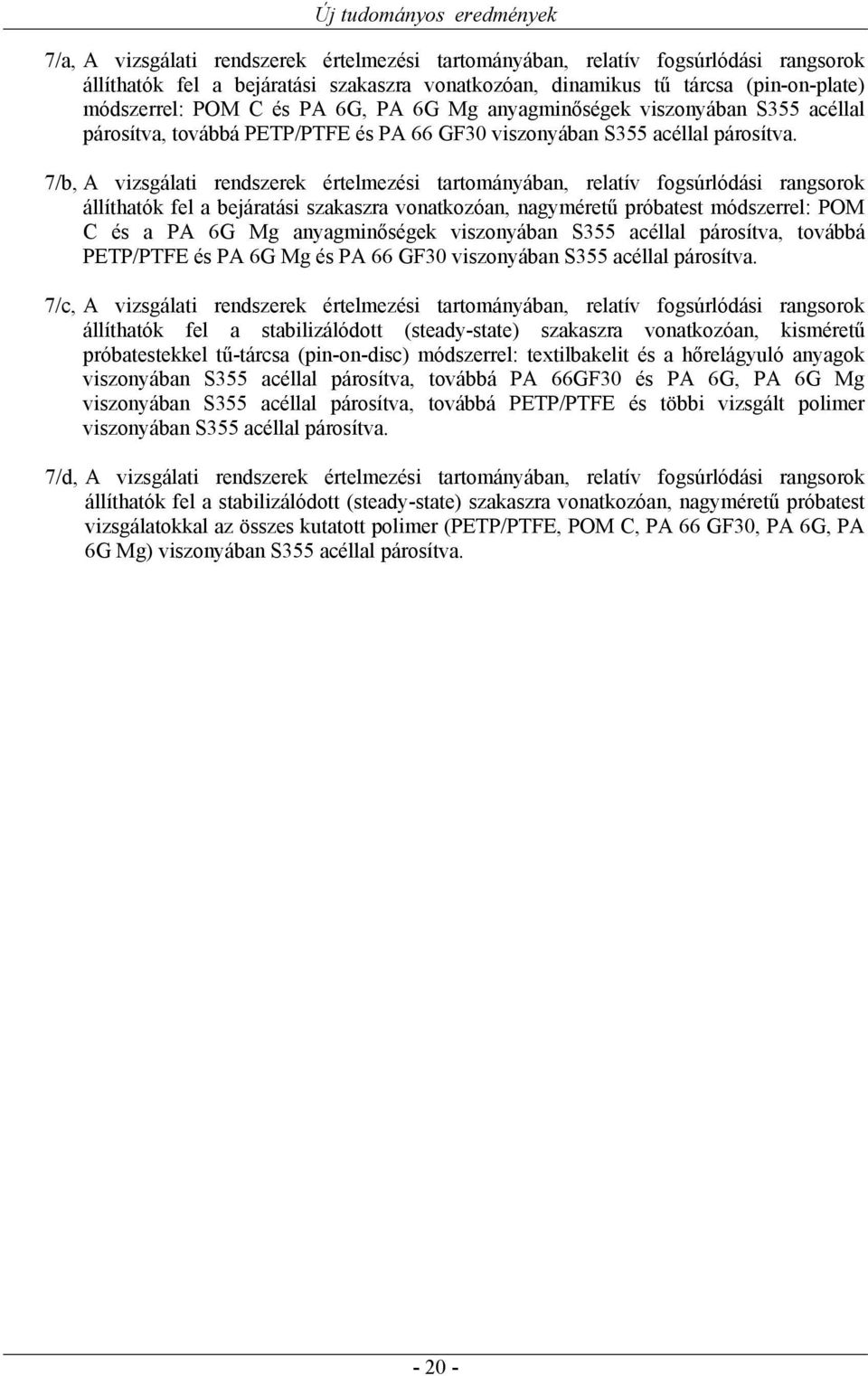 7/b, A vizsgálati rendszerek értelmezési tartományában, relatív fogsúrlódási rangsorok állíthatók fel a bejáratási szakaszra vonatkozóan, nagyméretű próbatest módszerrel: POM C és a PA 6G Mg