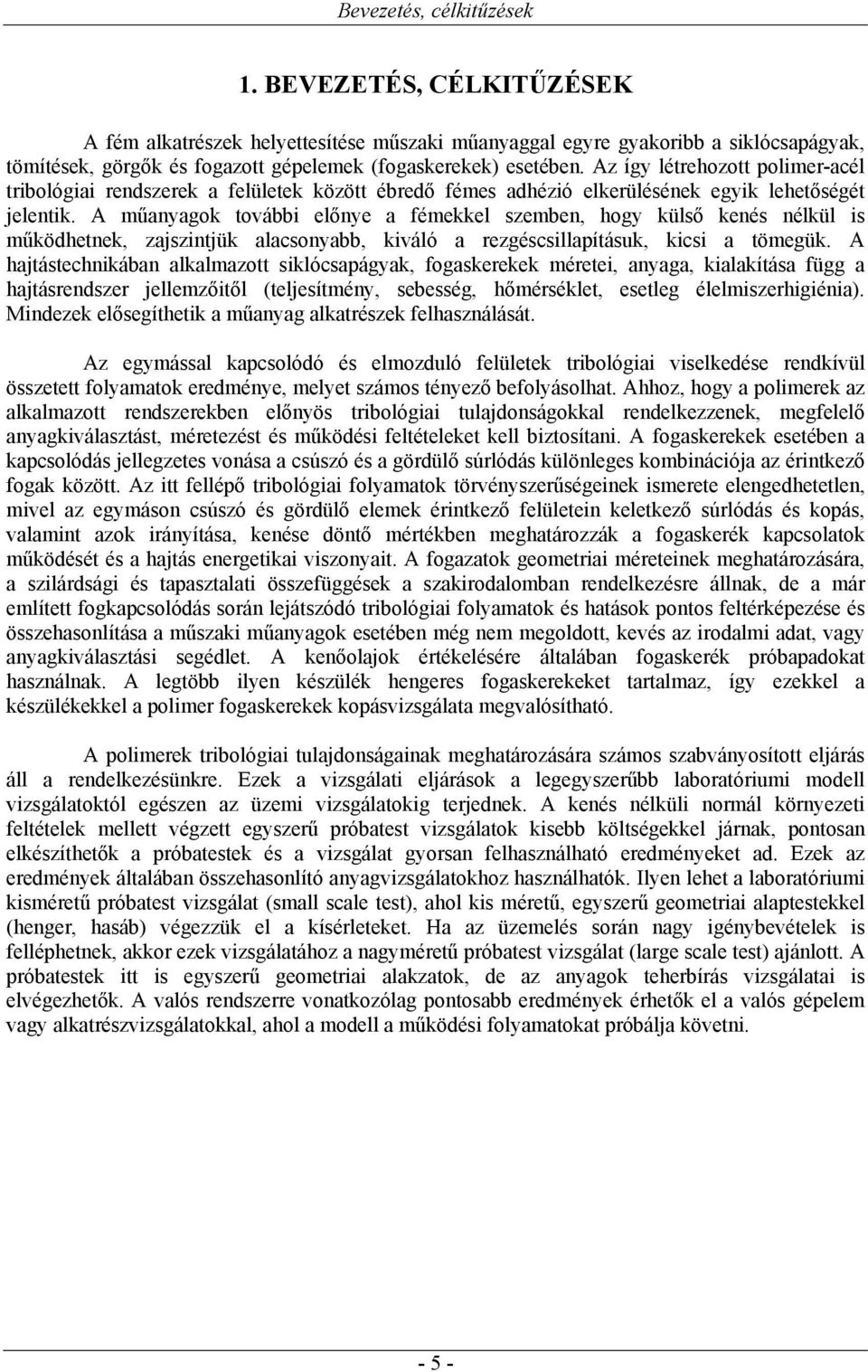 Az így létrehozott polimer-acél tribológiai rendszerek a felületek között ébredő fémes adhézió elkerülésének egyik lehetőségét jelentik.