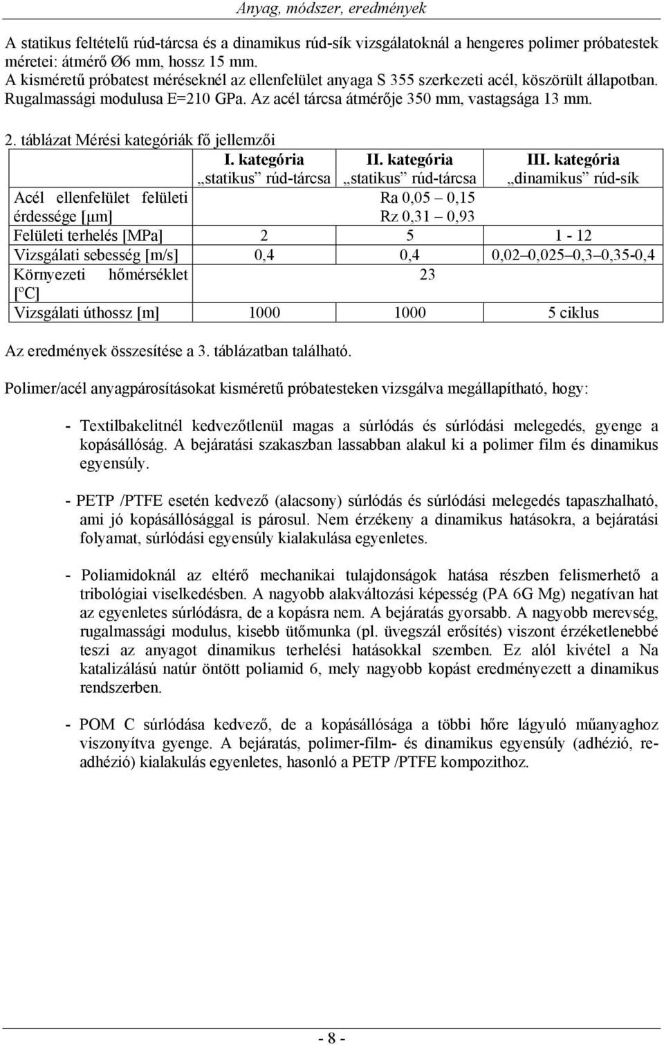 táblázat Mérési kategóriák fő jellemzői I. kategória statikus rúd-tárcsa II. kategória statikus rúd-tárcsa III.