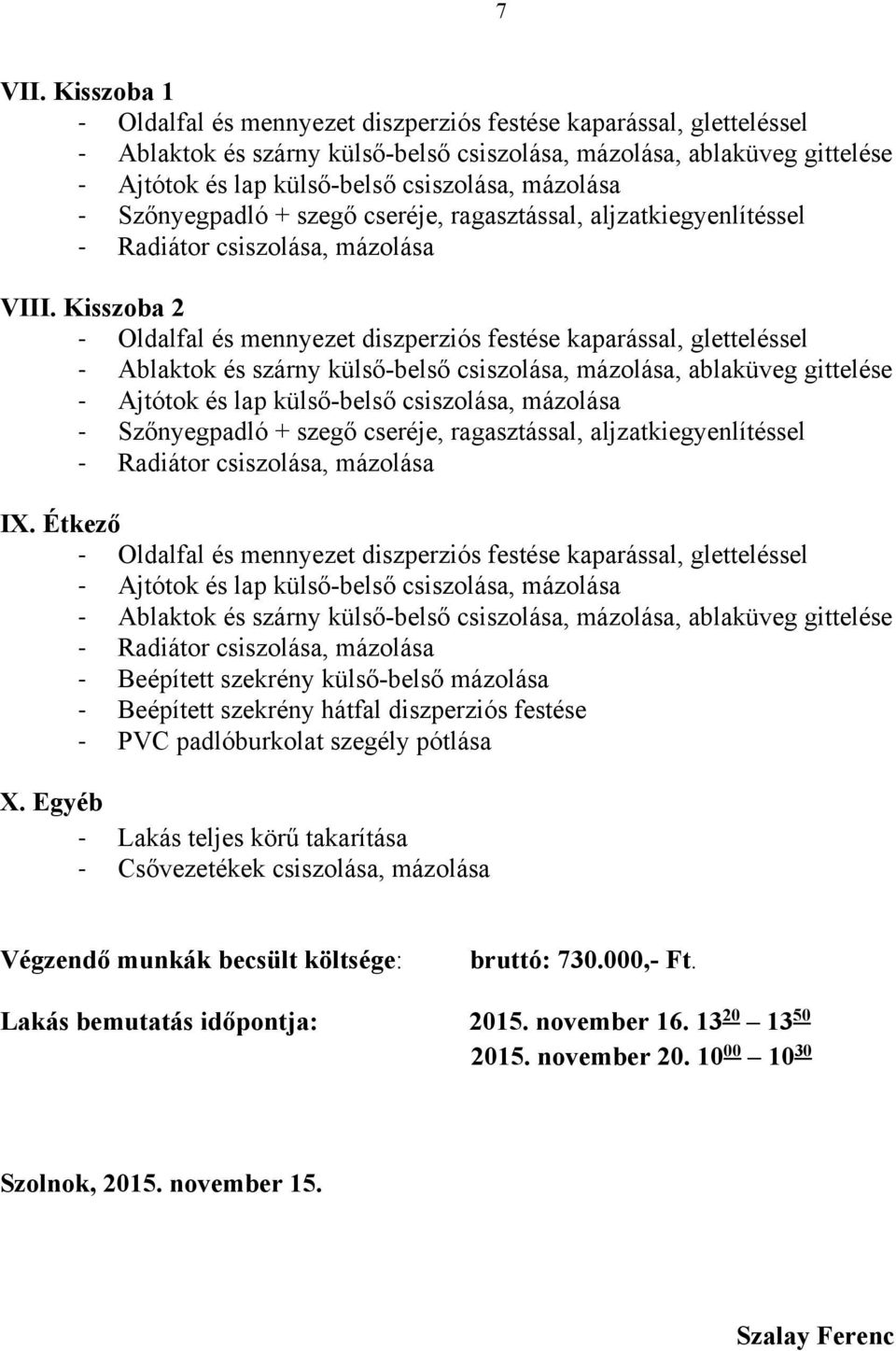 Étkező Beépített szekrény külső-belső mázolása Beépített szekrény hátfal diszperziós festése PVC padlóburkolat szegély pótlása X.