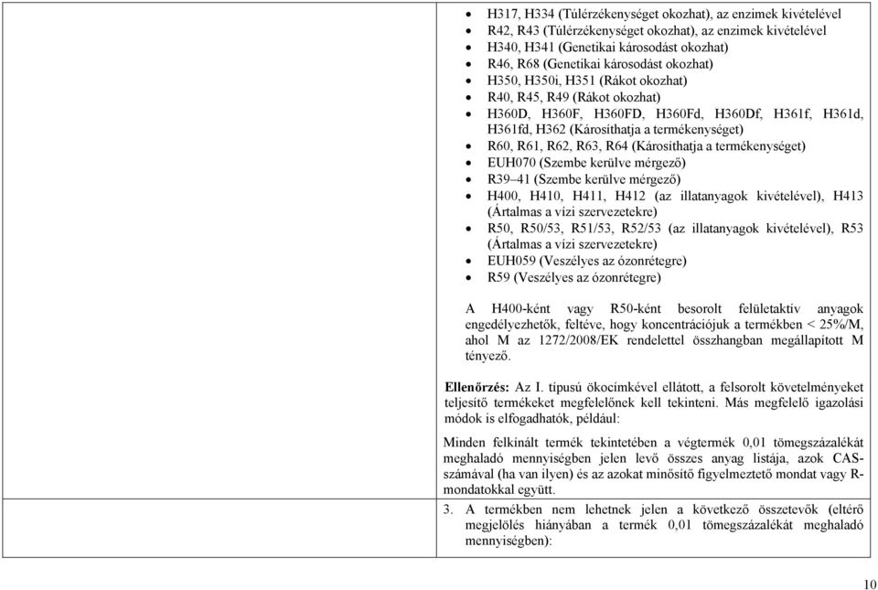 (Károsíthatja a termékenységet) EUH070 (Szembe kerülve mérgező) R39 41 (Szembe kerülve mérgező) H400, H410, H411, H412 (az illatanyagok kivételével), H413 (Ártalmas a vízi szervezetekre) R50, R50/53,