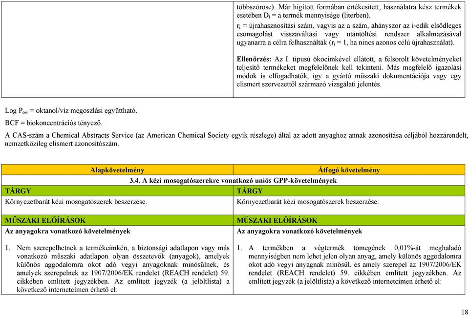 azonos célú újrahasználat). módok is elfogadhatók, így a gyártó műszaki dokumentációja vagy egy elismert szervezettől származó vizsgálati jelentés. Log P ow = oktanol/víz megoszlási együttható.