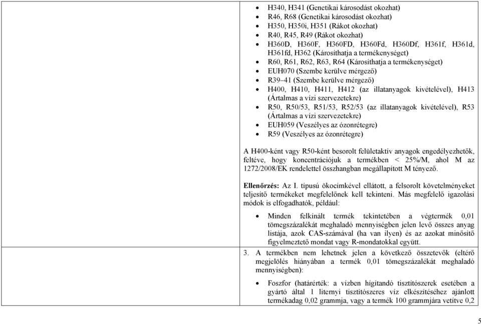 illatanyagok kivételével), H413 (Ártalmas a vízi szervezetekre) R50, R50/53, R51/53, R52/53 (az illatanyagok kivételével), R53 (Ártalmas a vízi szervezetekre) EUH059 (Veszélyes az ózonrétegre) R59