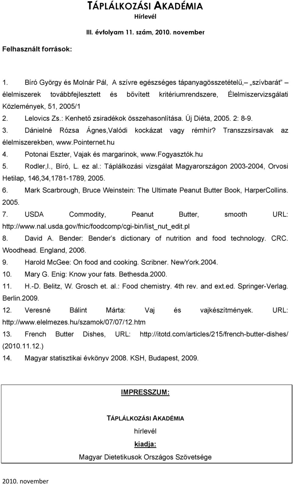 Lelovics Zs.: Kenhető zsiradékok összehasonlítása. Új Diéta, 2005. 2: 8-9. 3. Dánielné Rózsa Ágnes,Valódi kockázat vagy rémhír? Transzzsírsavak az élelmiszerekben, www.pointernet.hu 4.