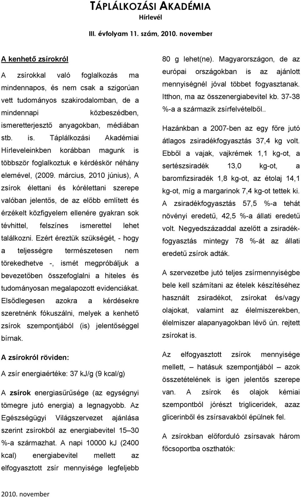 március, 2010 június), A zsírok élettani és kórélettani szerepe valóban jelentős, de az előbb említett és érzékelt közfigyelem ellenére gyakran sok tévhittel, felszínes ismerettel lehet találkozni.