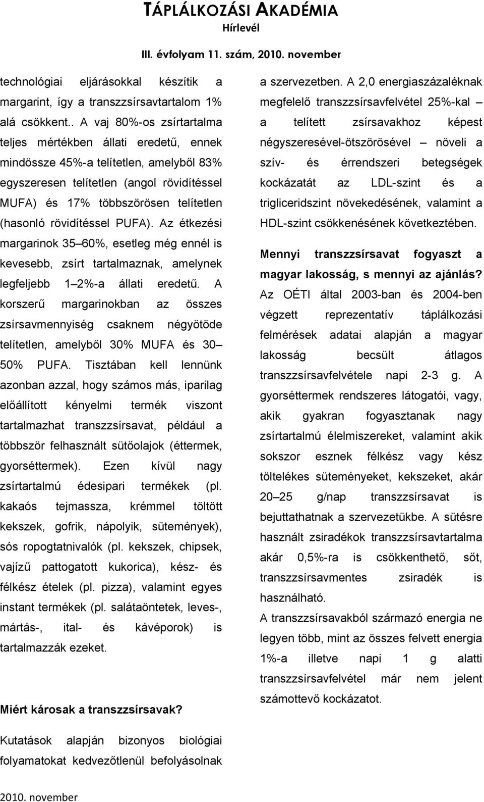 rövidítéssel PUFA). Az étkezési margarinok 35 60%, esetleg még ennél is kevesebb, zsírt tartalmaznak, amelynek legfeljebb 1 2%-a állati eredetű.