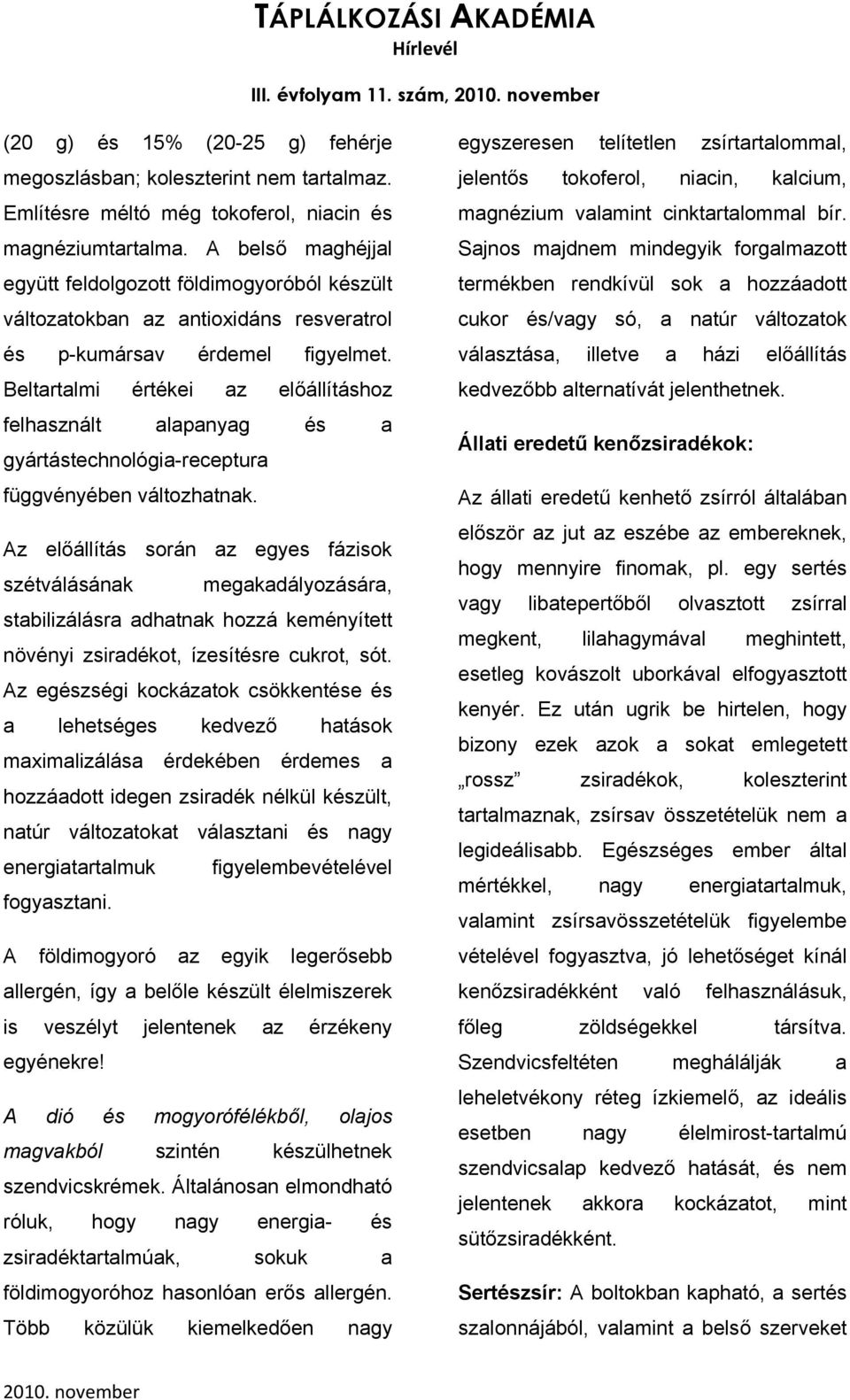 Beltartalmi értékei az előállításhoz felhasznált alapanyag és a gyártástechnológia-receptura függvényében változhatnak.