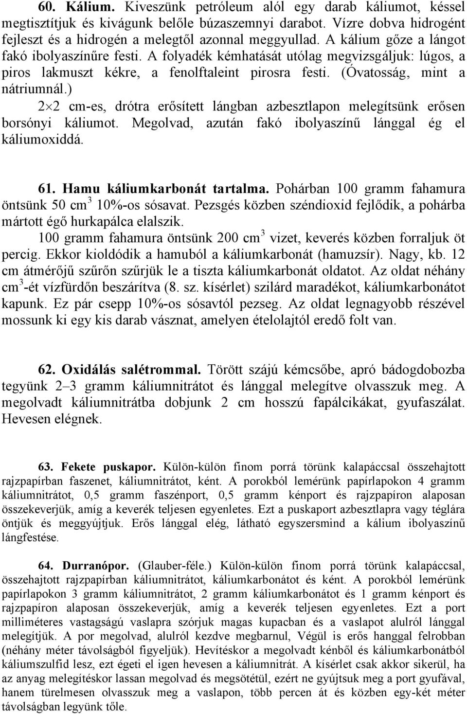 ) 2 2 cm-es, drótra erősített lángban azbesztlapon melegítsünk erősen borsónyi káliumot. Megolvad, azután fakó ibolyaszínű lánggal ég el káliumoxiddá. 61. Hamu káliumkarbonát tartalma.