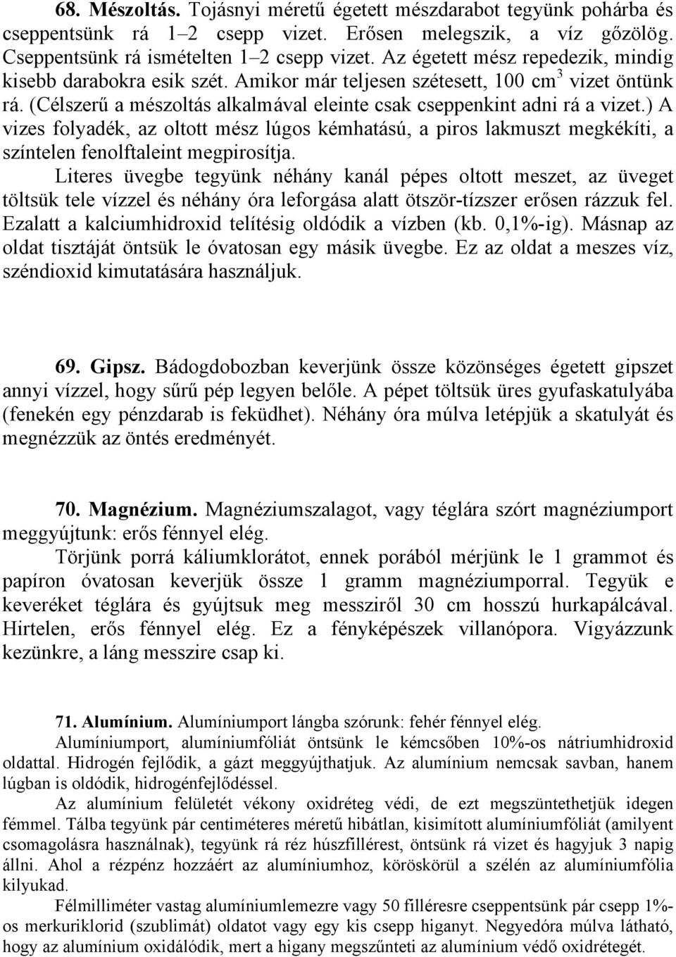 ) A vizes folyadék, az oltott mész lúgos kémhatású, a piros lakmuszt megkékíti, a színtelen fenolftaleint megpirosítja.