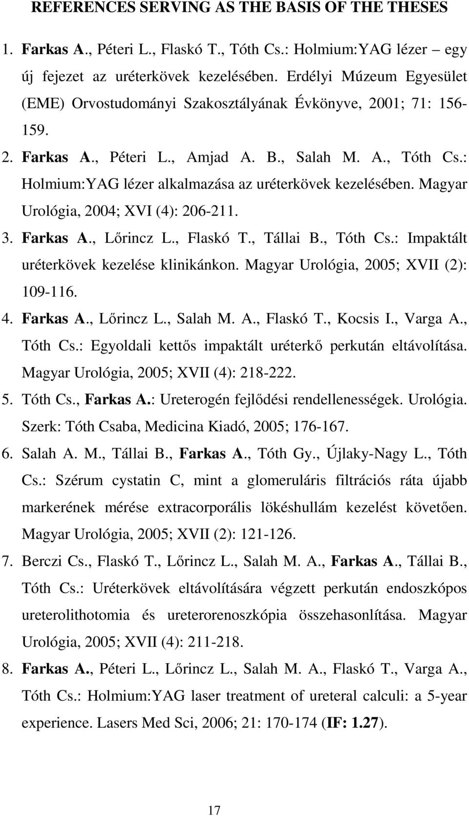 : Holmium:YAG lézer alkalmazása az uréterkövek kezelésében. Magyar Urológia, 2004; XVI (4): 206-211. 3. Farkas A., Lırincz L., Flaskó T., Tállai B., Tóth Cs.