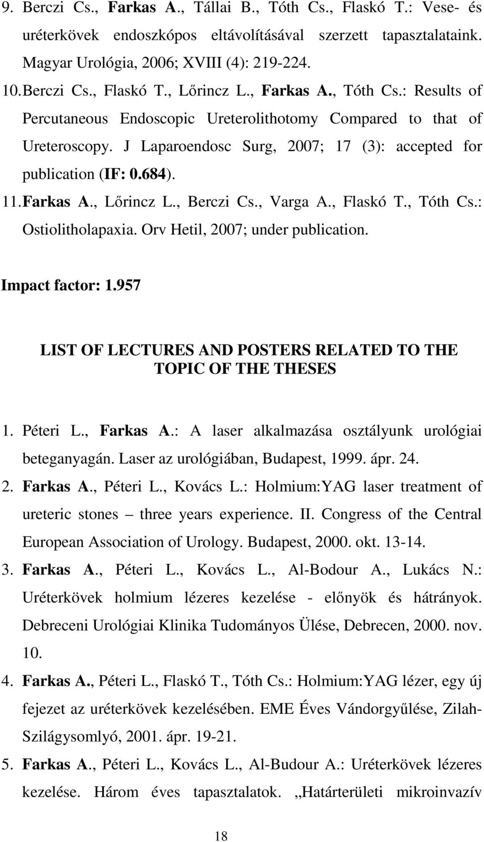 , Berczi Cs., Varga A., Flaskó T., Tóth Cs.: Ostiolitholapaxia. Orv Hetil, 2007; under publication. Impact factor: 1.957 LIST OF LECTURES AND POSTERS RELATED TO THE TOPIC OF THE THESES 1. Péteri L.