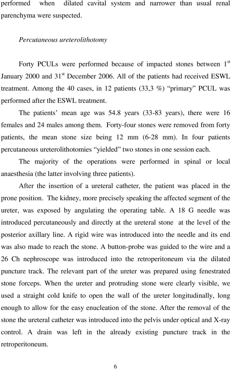Among the 40 cases, in 12 patients (33,3 %) primary PCUL was performed after the ESWL treatment. The patients mean age was 54.8 years (33-83 years), there were 16 females and 24 males among them.