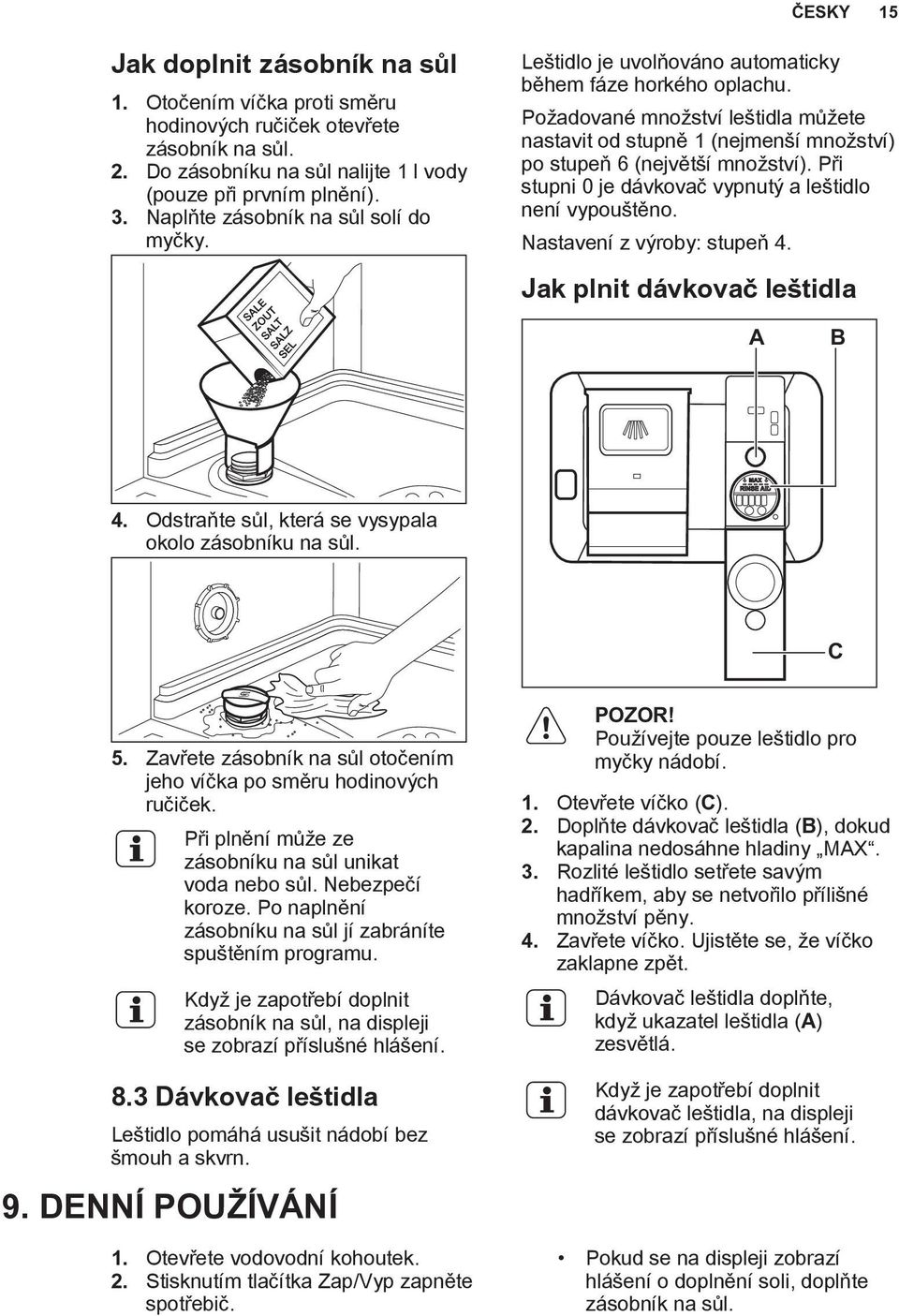 Požadované množství leštidla můžete nastavit od stupně 1 (nejmenší množství) po stupeň 6 (největší množství). Při stupni 0 je dávkovač vypnutý a leštidlo není vypouštěno. Nastavení z výroby: stupeň 4.