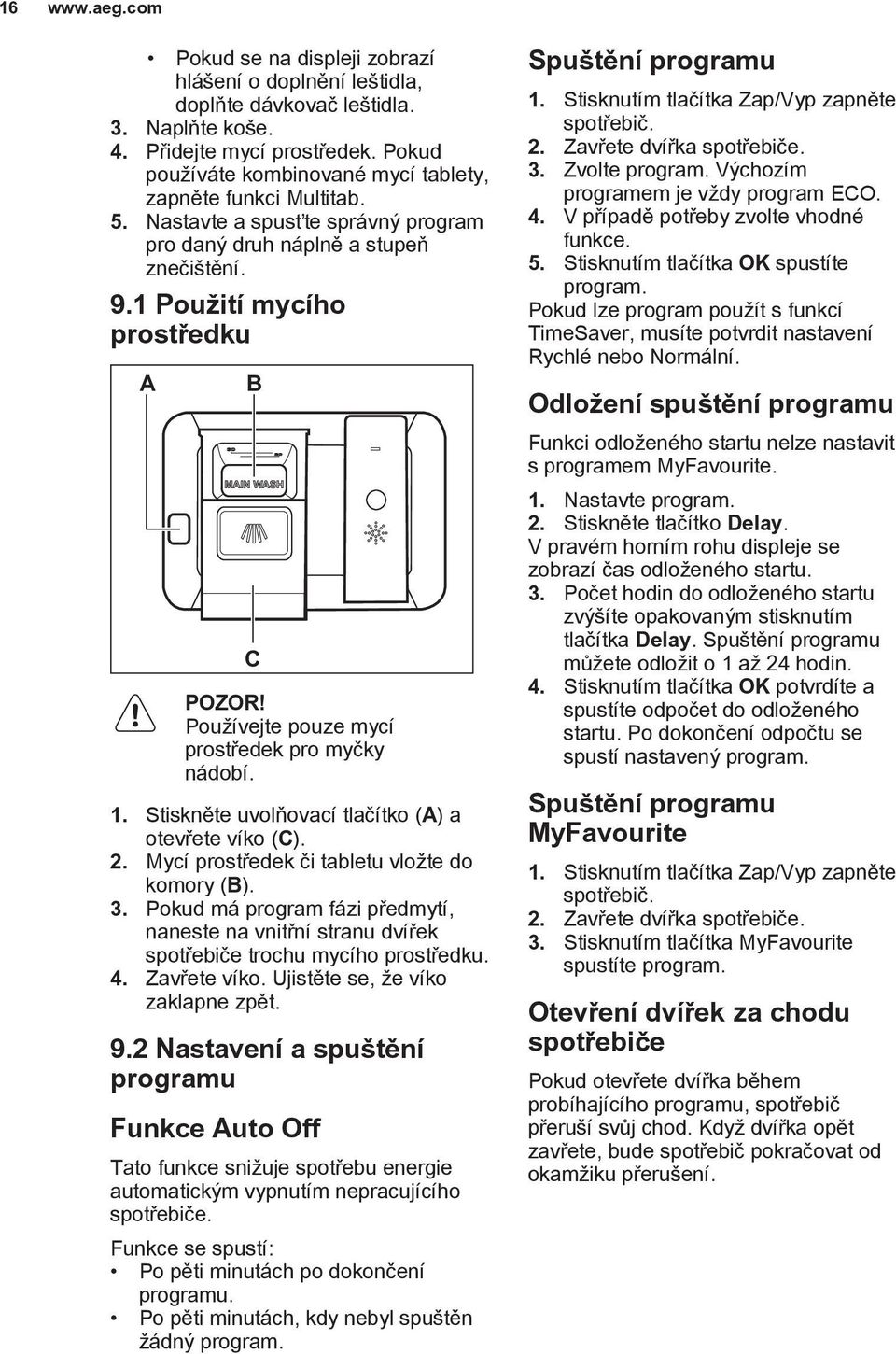 Stiskněte uvolňovací tlačítko (A) a otevřete víko (C). 2. Mycí prostředek či tabletu vložte do komory (B). 3.