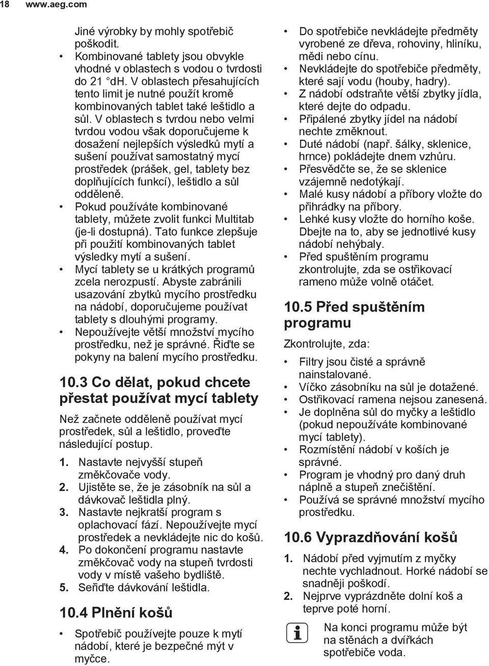 V oblastech s tvrdou nebo velmi tvrdou vodou však doporučujeme k dosažení nejlepších výsledků mytí a sušení používat samostatný mycí prostředek (prášek, gel, tablety bez doplňujících funkcí),