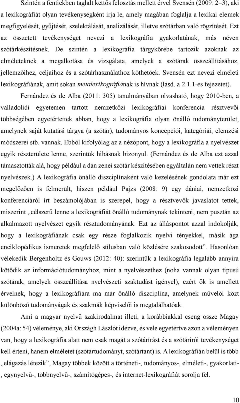 De szintén a lexikográfia tárgykörébe tartozik azoknak az elméleteknek a megalkotása és vizsgálata, amelyek a szótárak összeállításához, jellemzőihez, céljaihoz és a szótárhasználathoz köthetőek.