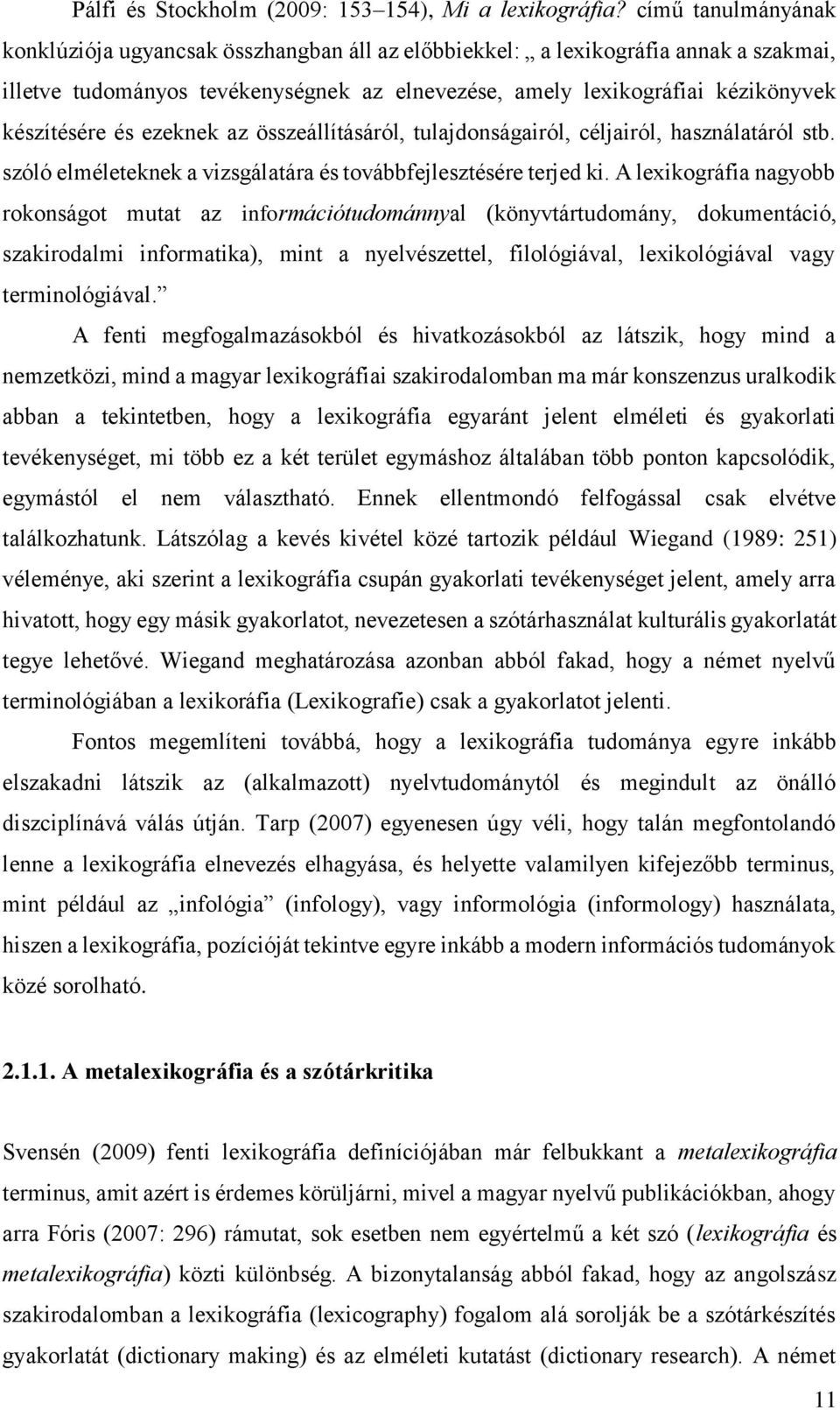 és ezeknek az összeállításáról, tulajdonságairól, céljairól, használatáról stb. szóló elméleteknek a vizsgálatára és továbbfejlesztésére terjed ki.