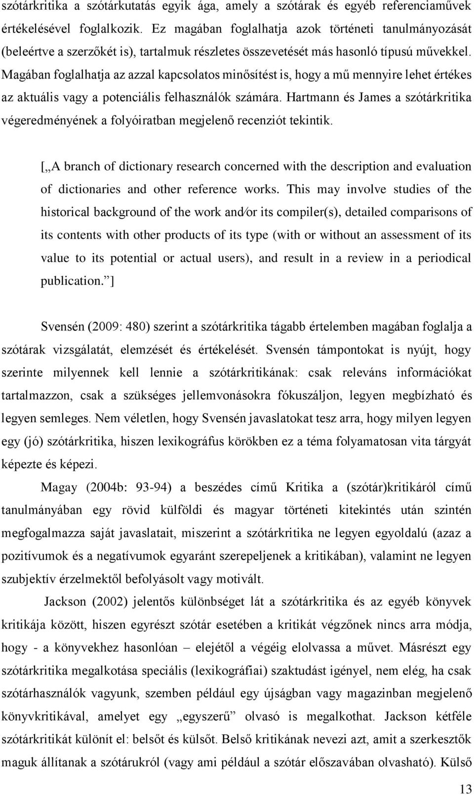 Magában foglalhatja az azzal kapcsolatos minősítést is, hogy a mű mennyire lehet értékes az aktuális vagy a potenciális felhasználók számára.
