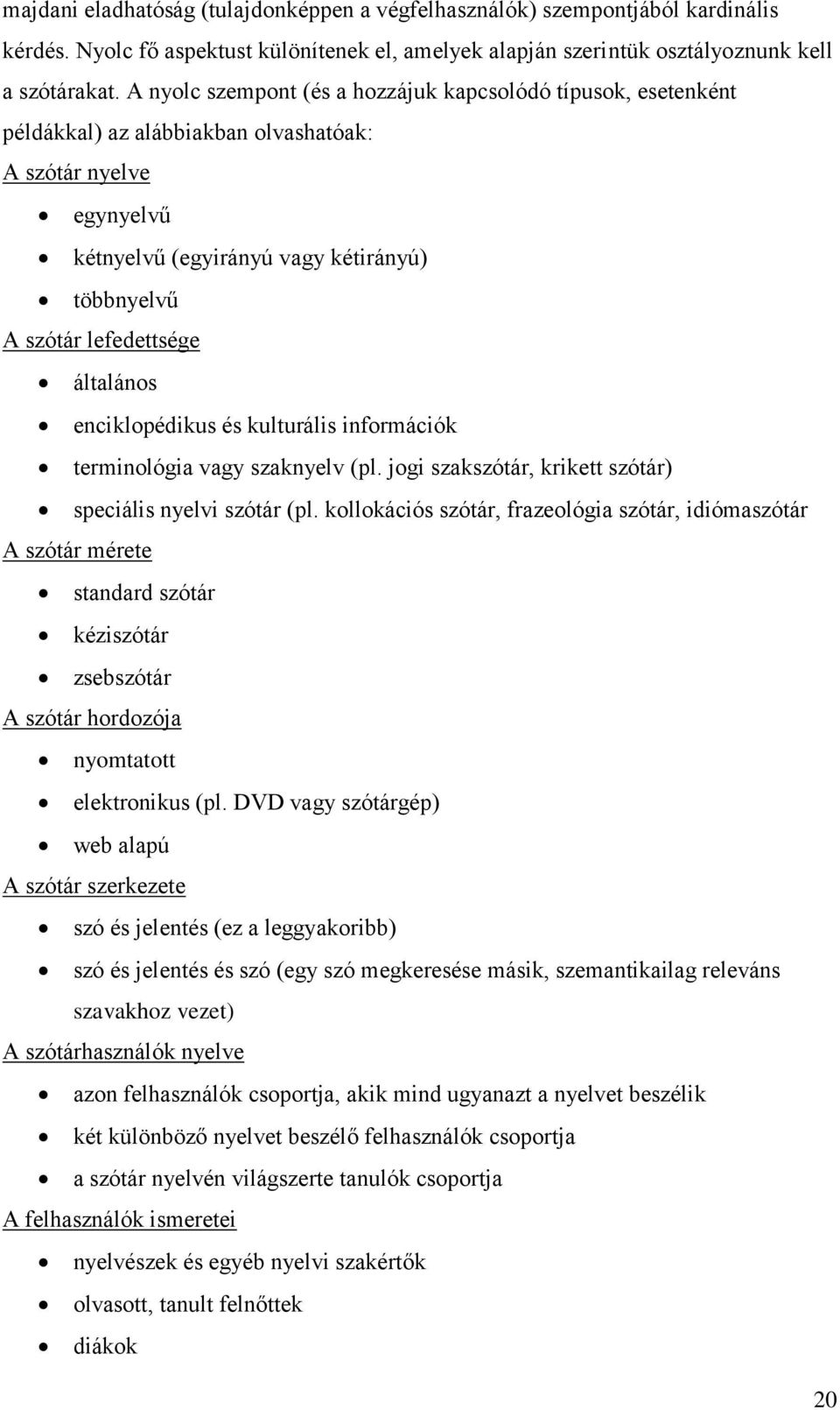 általános enciklopédikus és kulturális információk terminológia vagy szaknyelv (pl. jogi szakszótár, krikett szótár) speciális nyelvi szótár (pl.