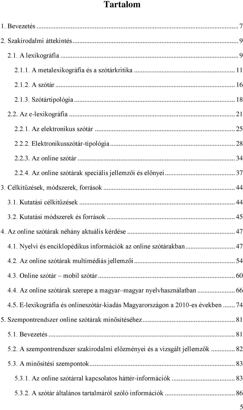 Célkitűzések, módszerek, források... 44 3.1. Kutatási célkitűzések... 44 3.2. Kutatási módszerek és források... 45 4. Az online szótárak néhány aktuális kérdése... 47 4.1. Nyelvi és enciklopédikus információk az online szótárakban.