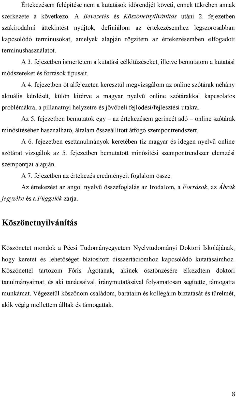 fejezetben ismertetem a kutatási célkitűzéseket, illetve bemutatom a kutatási módszereket és források típusait. A 4.