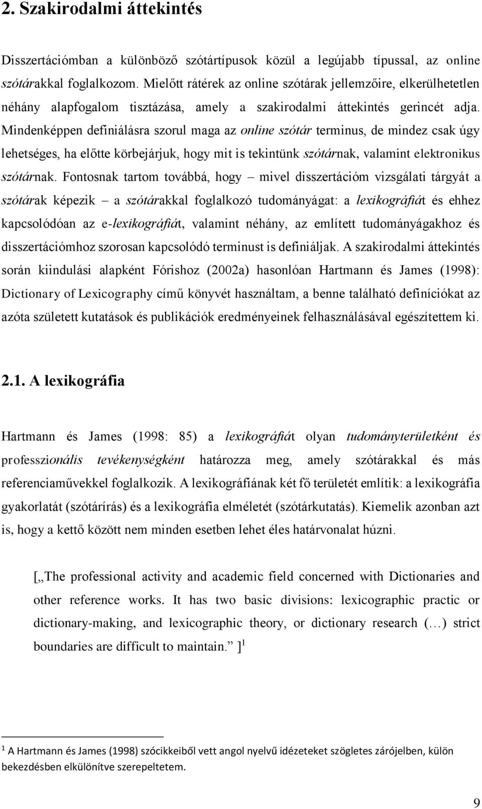 Mindenképpen definiálásra szorul maga az online szótár terminus, de mindez csak úgy lehetséges, ha előtte körbejárjuk, hogy mit is tekintünk szótárnak, valamint elektronikus szótárnak.