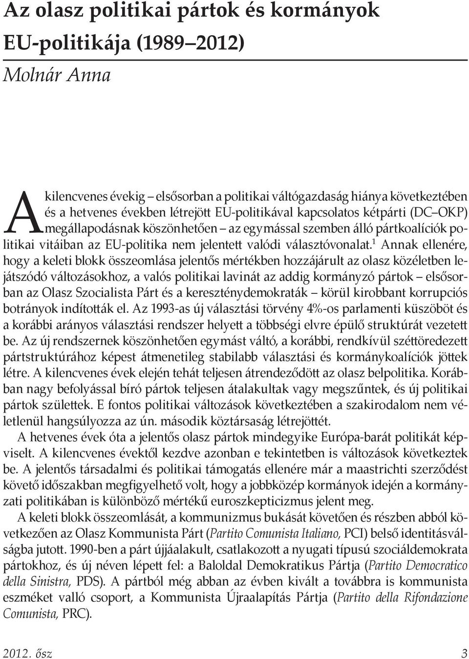 1 Annak ellenére, hogy a keleti blokk összeomlása jelentős mértékben hozzájárult az olasz közéletben lejátszódó változásokhoz, a valós politikai lavinát az addig kormányzó pártok elsősorban az Olasz