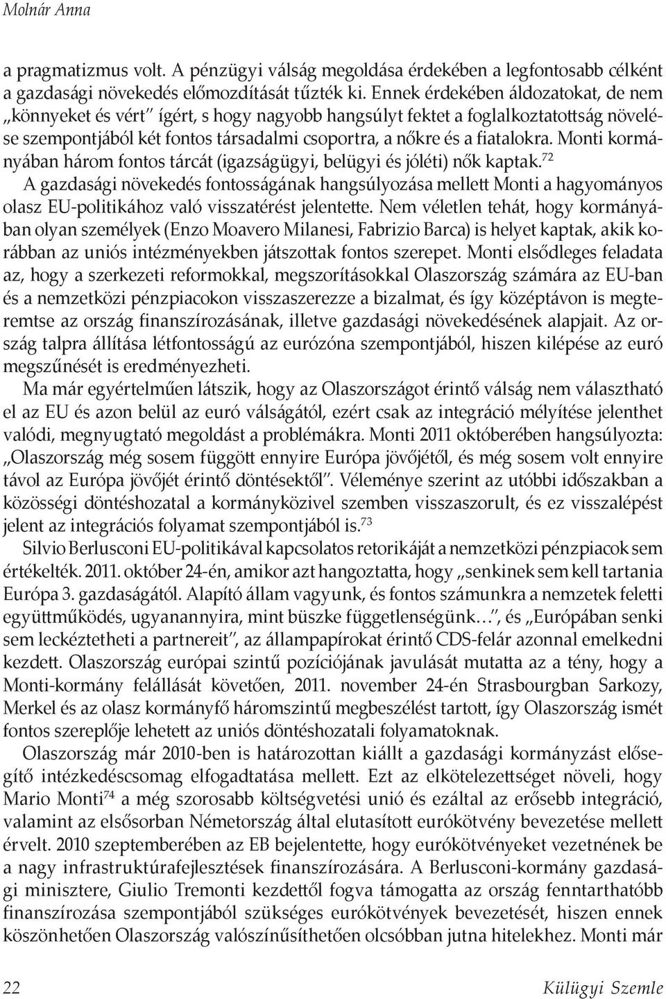 Monti kormányában három fontos tárcát (igazságügyi, belügyi és jóléti) nők kaptak.