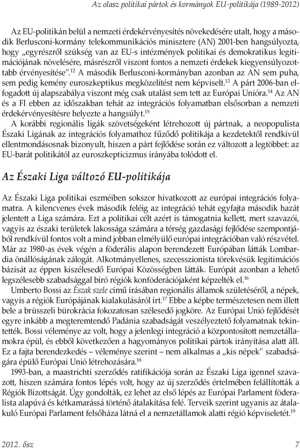 érvényesítése. 12 A második Berlusconi-kormányban azonban az AN sem puha, sem pedig kemény euroszkeptikus megközelítést nem képviselt.