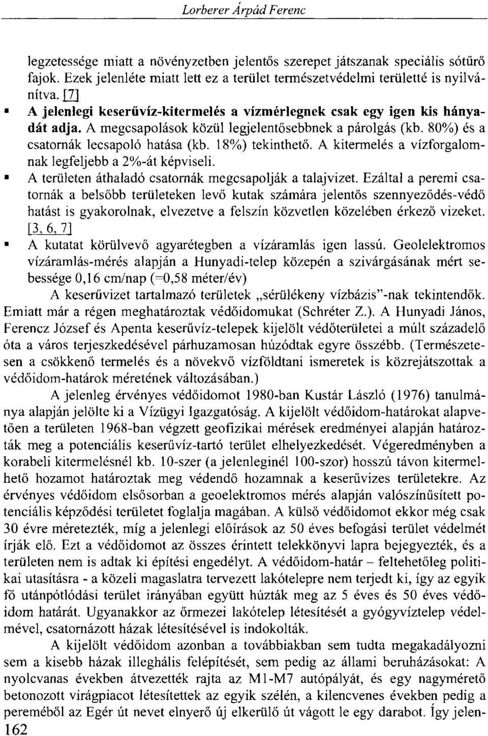 A kitermelés a vízforgalomnak legfeljebb a 2%-át képviseli. A területen áthaladó csatornák megcsapolják a talajvizet.