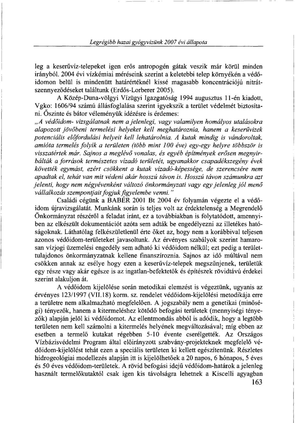 A Közép-Duna-völgyi Vízügyi Igazgatóság 1994 augusztus 11 -én kiadott, Vgko: 1606/94 számú állásfoglalása szerint igyekszik a terület védelmét biztosítani.
