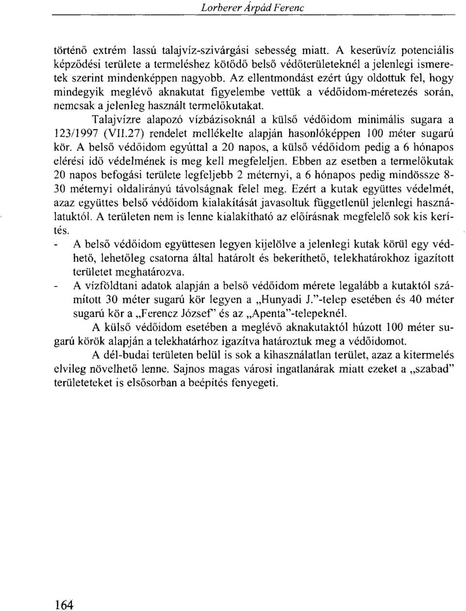 Az ellentmondást ezért úgy oldottuk fel, hogy mindegyik meglévő aknakutat figyelembe vettük a védőidom-méretezés során, nemcsak a jelenleg használt termelőkutakat.