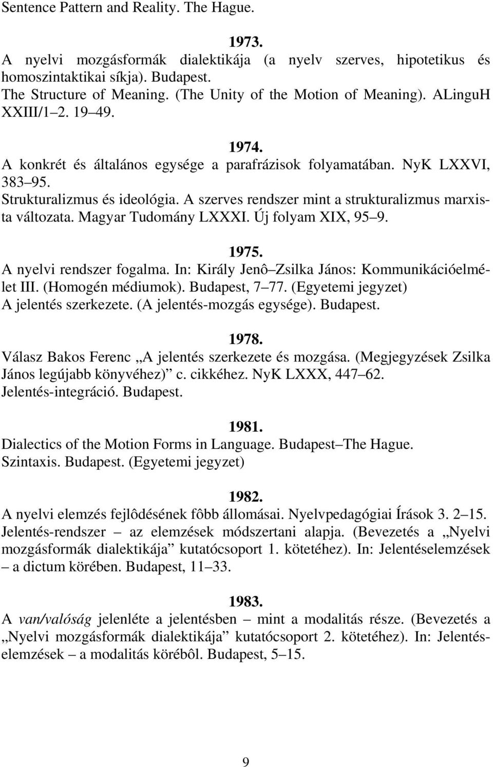 A szerves rendszer mint a strukturalizmus marxista változata. Magyar Tudomány LXXXI. Új folyam XIX, 95 9. 1975. A nyelvi rendszer fogalma. In: Király Jenô Zsilka János: Kommunikációelmélet III.