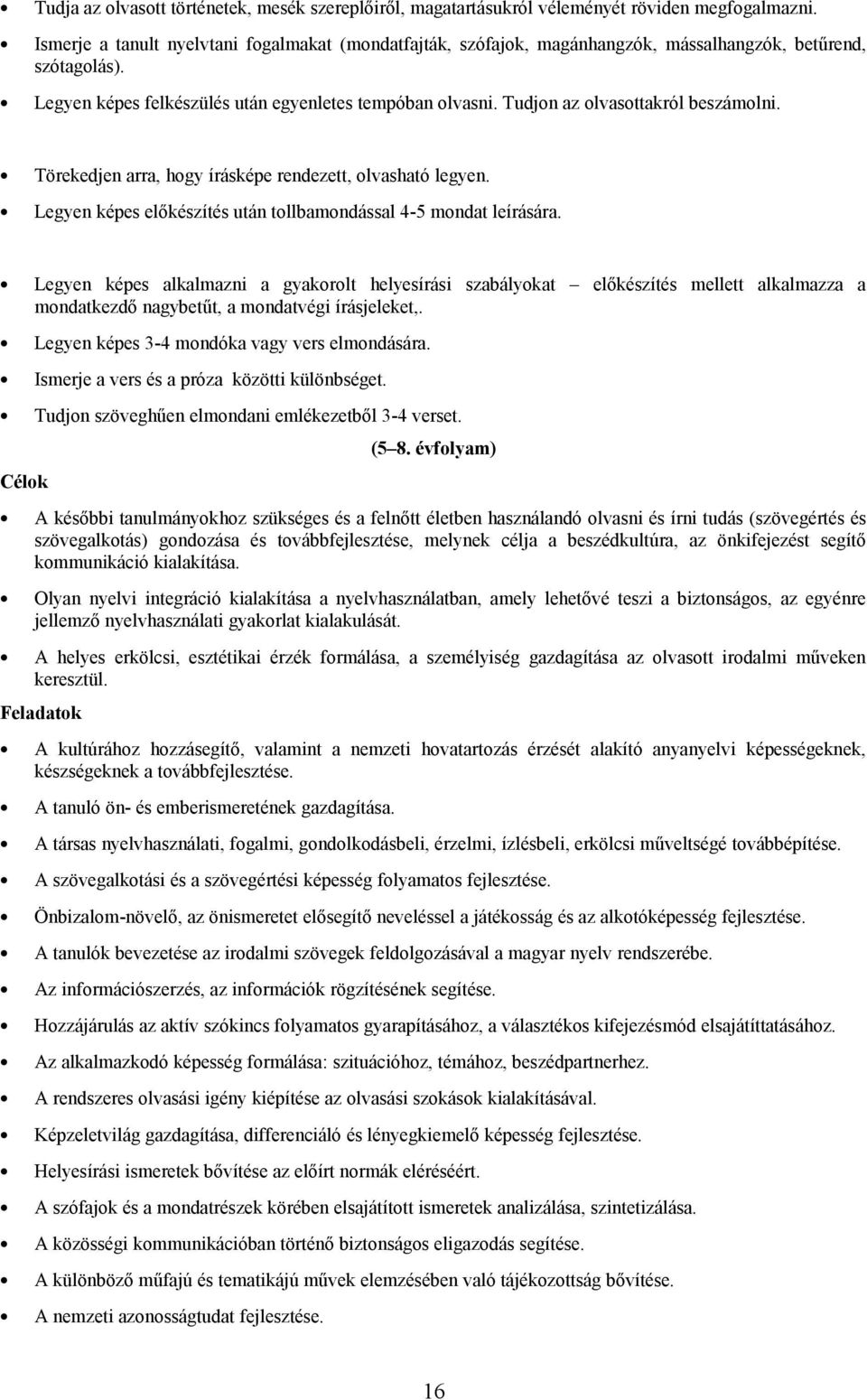 Tudjon az olvasottakról beszámolni. Törekedjen arra, hogy írásképe rendezett, olvasható legyen. Legyen képes előkészítés után tollbamondással 4-5 mondat leírására.