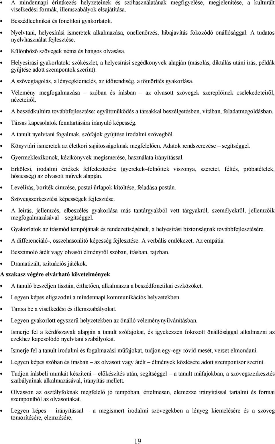 Helyesírási gyakorlatok: szókészlet, a helyesírási segédkönyvek alapján (másolás, diktálás utáni írás, példák gyűjtése adott szempontok szerint).