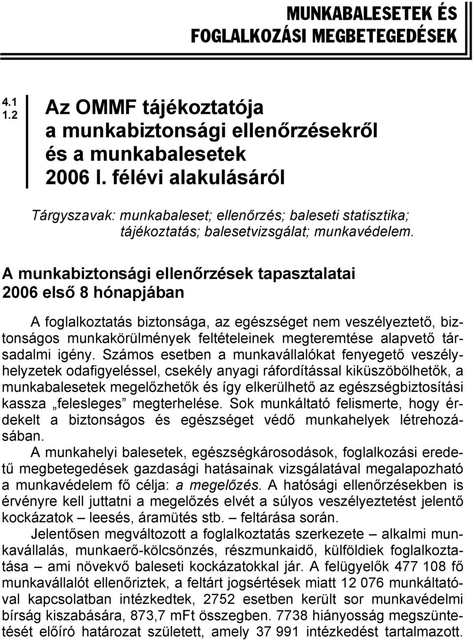 A munkabiztonsági ellenőrzések tapasztalatai 2006 első 8 hónapjában A foglalkoztatás biztonsága, az egészséget nem veszélyeztető, biztonságos munkakörülmények feltételeinek megteremtése alapvető