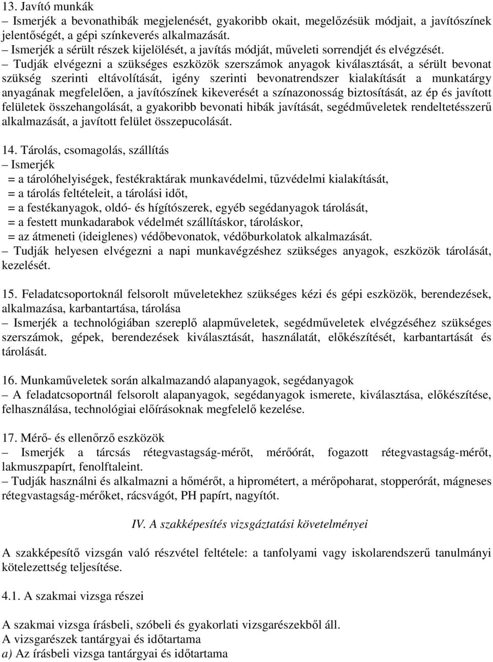 Tudják elvégezni a szükséges eszközök szerszámok anyagok kiválasztását, a sérült bevonat szükség szerinti eltávolítását, igény szerinti bevonatrendszer kialakítását a munkatárgy anyagának