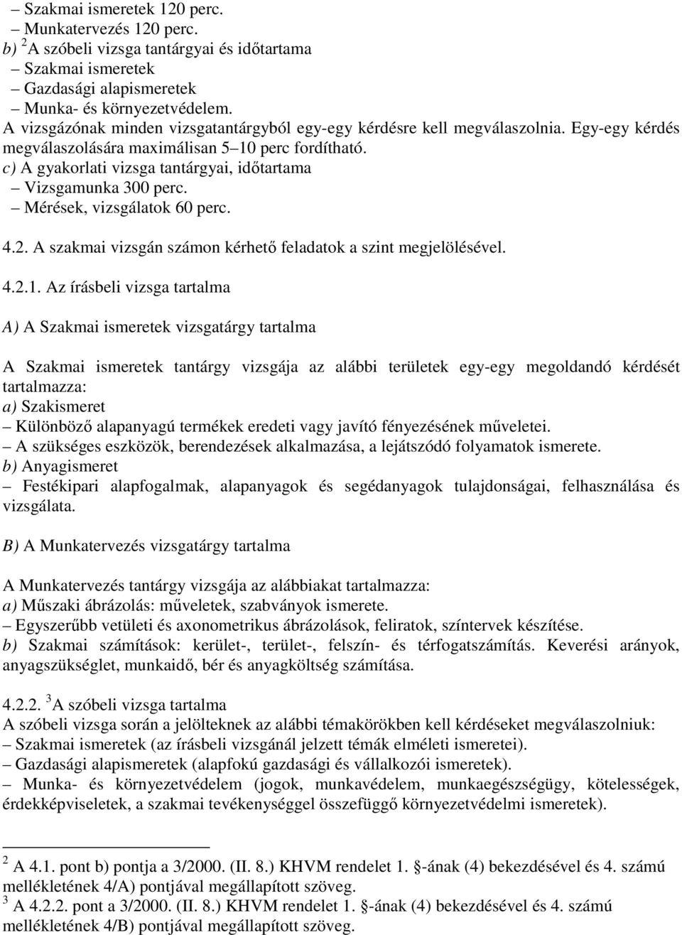 c) A gyakorlati vizsga tantárgyai, időtartama Vizsgamunka 300 perc. Mérések, vizsgálatok 60 perc. 4.2. A szakmai vizsgán számon kérhető feladatok a szint megjelölésével. 4.2.1.