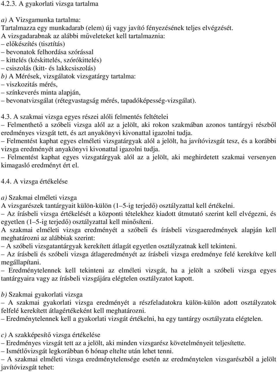 vizsgálatok vizsgatárgy tartalma: viszkozitás mérés, színkeverés minta alapján, bevonatvizsgálat (rétegvastagság mérés, tapadóképesség-vizsgálat). 4.3.