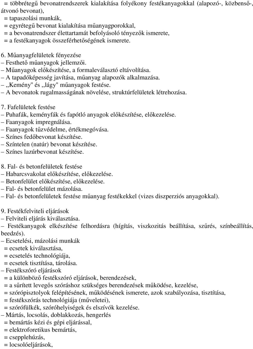 Műanyagok előkészítése, a formaleválasztó eltávolítása. A tapadóképesség javítása, műanyag alapozók alkalmazása.,,kemény'' és,,lágy'' műanyagok festése.