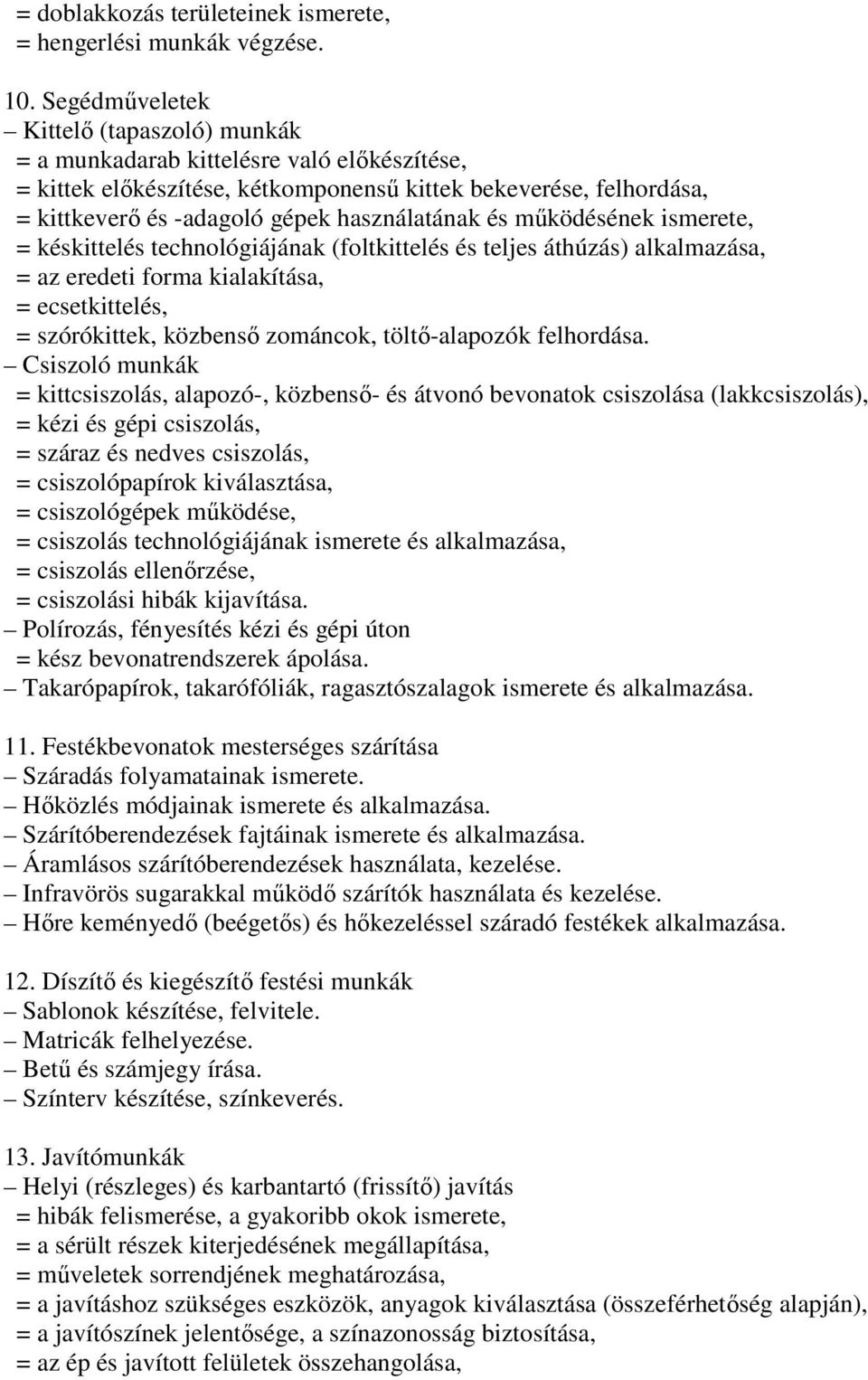 és működésének ismerete, = késkittelés technológiájának (foltkittelés és teljes áthúzás) alkalmazása, = az eredeti forma kialakítása, = ecsetkittelés, = szórókittek, közbenső zománcok, töltő-alapozók