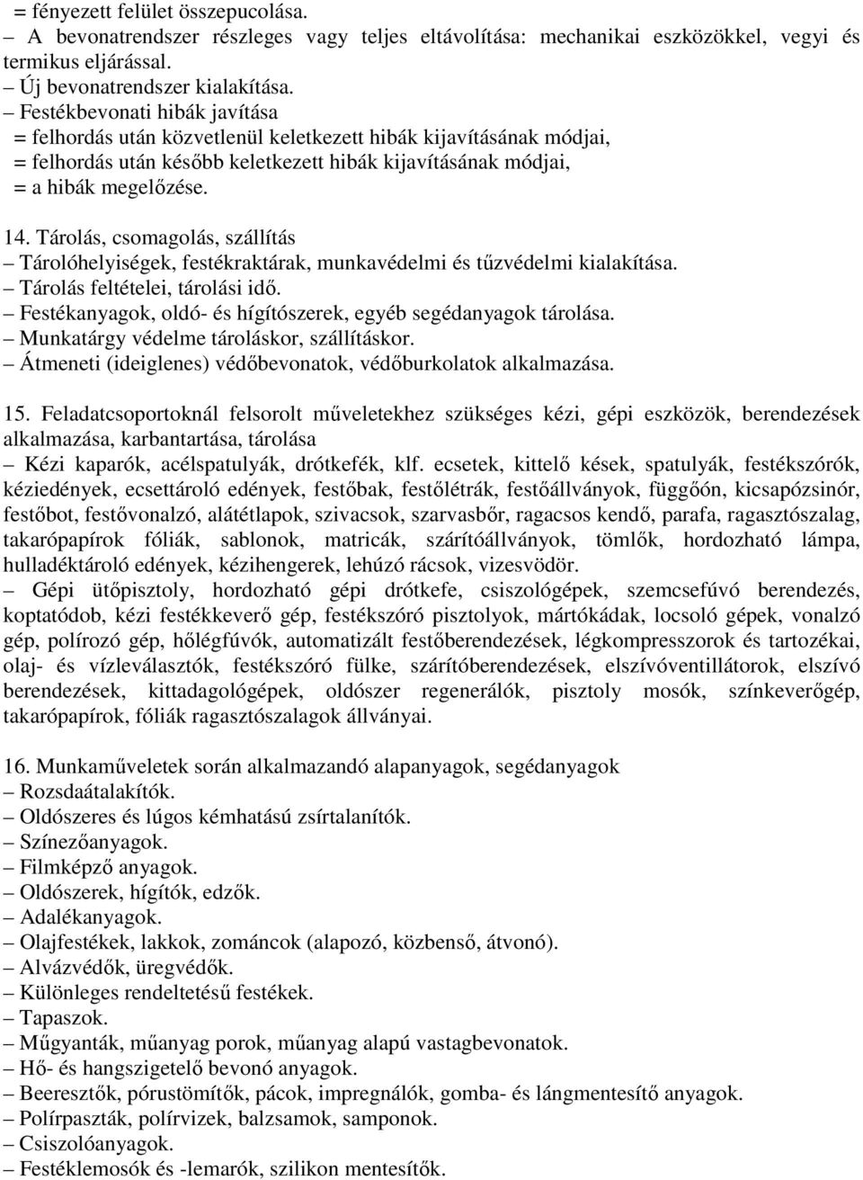 Tárolás, csomagolás, szállítás Tárolóhelyiségek, festékraktárak, munkavédelmi és tűzvédelmi kialakítása. Tárolás feltételei, tárolási idő.